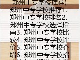郑州中专学校推荐(郑州中专学校推荐1. 郑州中专学校排名2. 郑州中专学校选择指南3. 郑州中专学校比较4. 郑州中专学校评价5. 郑州中专学校介绍6. 郑州中专学校招生信息7. 郑州中专学校专业设置