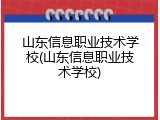 山东信息职业技术学校(山东信息职业技术学校)