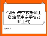 合肥中专学校老师工资(合肥中专学校老师工资)