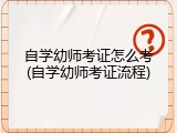 自学幼师考证怎么考(自学幼师考证流程)