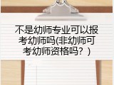 不是幼师专业可以报考幼师吗(非幼师可考幼师资格吗？)