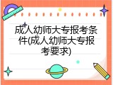 成人幼师大专报考条件(成人幼师大专报考要求)