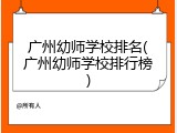 广州幼师学校排名(广州幼师学校排行榜)