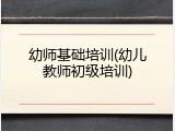 幼师基础培训(幼儿教师初级培训)