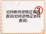 幼师教师资格证官网查询(幼师资格证官网查询)
