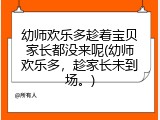 幼师欢乐多趁着宝贝家长都没来呢(幼师欢乐多，趁家长未到场。)