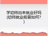 学幼师出来就业好吗(幼师就业前景如何？)