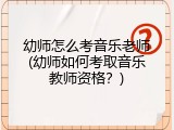 幼师怎么考音乐老师(幼师如何考取音乐教师资格？)