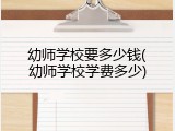 幼师学校要多少钱(幼师学校学费多少)