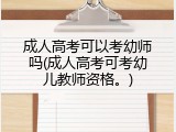 成人高考可以考幼师吗(成人高考可考幼儿教师资格。)