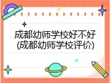 成都幼师学校好不好(成都幼师学校评价)