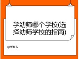 学幼师哪个学校(选择幼师学校的指南)