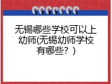 无锡哪些学校可以上幼师(无锡幼师学校有哪些？)