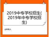 2019中专学校招生(2019年中专学校招生)