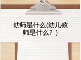 幼师是什么(幼儿教师是什么？)
