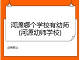 河源哪个学校有幼师(河源幼师学校)