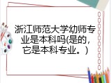 浙江师范大学幼师专业是本科吗(是的，它是本科专业。)