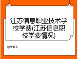 江苏信息职业技术学校学费(江苏信息职校学费情况)