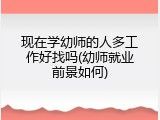 现在学幼师的人多工作好找吗(幼师就业前景如何)