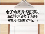 考了幼师资格证可以当幼师吗(考了幼师资格证能做幼师。)