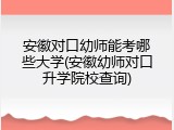 安徽对口幼师能考哪些大学(安徽幼师对口升学院校查询)