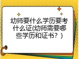 幼师要什么学历要考什么证(幼师需要哪些学历和证书？)