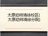 太原幼师清徐校区(太原幼师清徐分院)