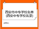 西安市中专学校名单(西安中专学校名录)