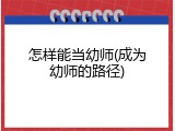 怎样能当幼师(成为幼师的路径)