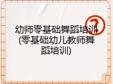 幼师零基础舞蹈培训(零基础幼儿教师舞蹈培训)