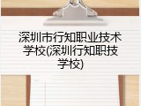 深圳市行知职业技术学校(深圳行知职技学校)
