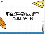 邢台想学厨师去哪里培训呢多少钱
