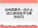 幼师需要学一些什么(幼儿教师应学习哪些知识)