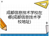 成都信息技术学校在哪(成都信息技术学校地址)