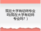 现在大学有幼师专业吗(现在大学有幼师专业吗？)