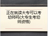 正在就读大专可以考幼师吗(大专生考幼师资格)