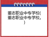董志职业中专学校(董志职业中专学校。)