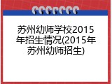 苏州幼师学校2015年招生情况(2015年苏州幼师招生)