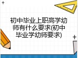 初中毕业上职高学幼师有什么要求(初中毕业学幼师要求)