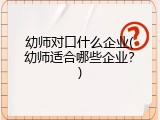 幼师对口什么企业(幼师适合哪些企业？)