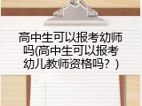 高中生可以报考幼师吗(高中生可以报考幼儿教师资格吗?)