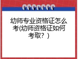 幼师专业资格证怎么考(幼师资格证如何考取？)