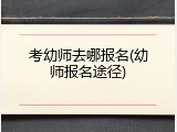 考幼师去哪报名(幼师报名途径)