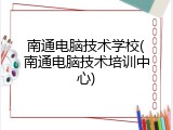 南通电脑技术学校(南通电脑技术培训中心)