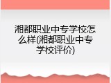 湘都职业中专学校怎么样(湘都职业中专学校评价)