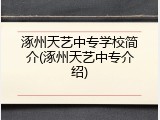 涿州天艺中专学校简介(涿州天艺中专介绍)