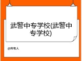 武警中专学校(武警中专学校)