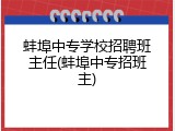 蚌埠中专学校招聘班主任(蚌埠中专招班主)
