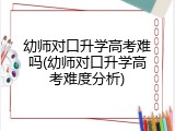 幼师对口升学高考难吗(幼师对口升学高考难度分析)