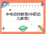 中专幼师教育(中职幼儿教育)